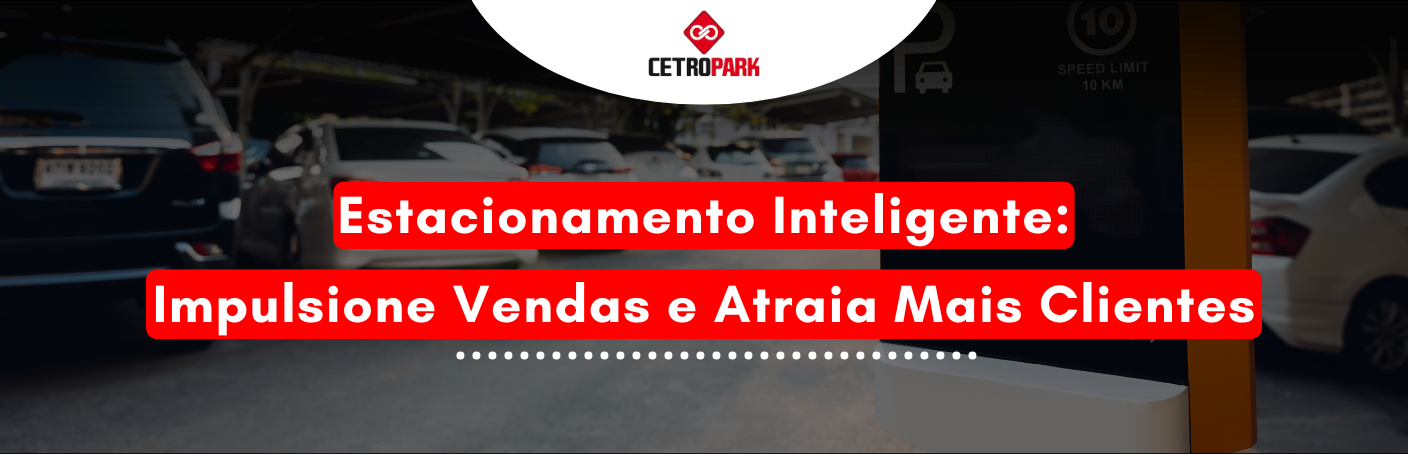 Estacionamento Inteligente: Impulsione Vendas e Atraia Mais Clientes