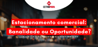 Estacionamento comercial: Banalidade ou Oportunidade?