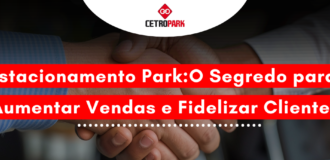 Estacionamento Park: O Segredo para Aumentar Vendas e Fidelizar Clientes