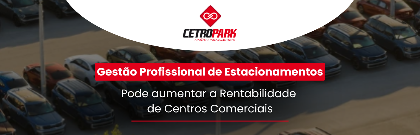 Como a Gestão Profissional de Estacionamentos Pode Aumentar a Rentabilidade de Centros Comerciais 