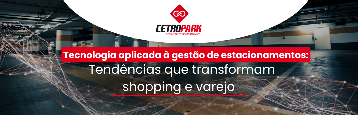 Tecnologia aplicada à gestão de estacionamentos: Tendências que transformam shopping e varejo 