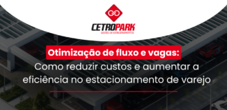 Otimização de fluxo e vagas: como reduzir custos e aumentar a eficiência no estacionamento de varejo 