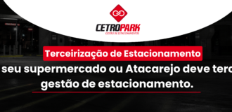 Terceirização de Estacionamento: Porque seu supermercado ou Atacarejo deve terceirizar a gestão de estacionamento. 