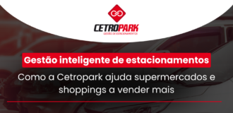 Gestão inteligente de estacionamentos: como a Cetropark ajuda supermercados e shoppings a vender mais