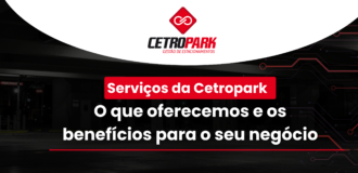 Serviços da Cetropark: O que oferecemos e os benefícios para o seu negócio   