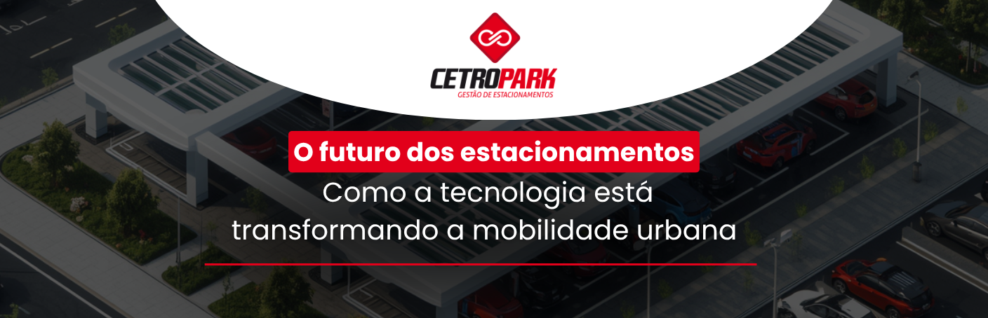 O futuro dos estacionamentos: como a tecnologia está transformando a mobilidade urbana  