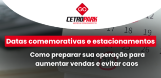 Datas comemorativas e estacionamentos: Como preparar sua operação para aumentar vendas e evitar caos  