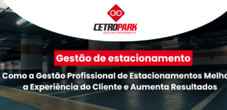 Gestão de estacionamento: Como a Gestão Profissional de Estacionamentos Melhora a Experiência do Cliente e Aumenta Resultados 