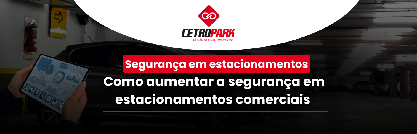 Segurança em estacionamentos: Como aumentar a segurança em estacionamentos comerciais 
